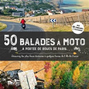 50 balades à moto à portée de roues de Paris : découvrez les plus beaux itinéraires à quelques heures de l'Ile-de-France Q...